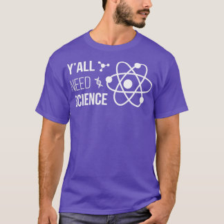 Yx27all Need Science IV Chemistry Biology Physics  T-Shirt