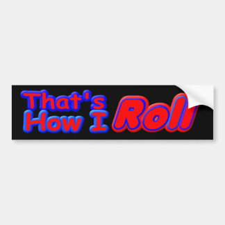 z That&apos;s How I Roll bs Bumper Sticker
