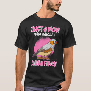 Zebra Finch Mum Bird Mum Just A Mum Who Raised A Z T-Shirt