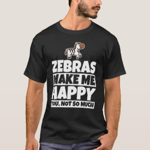 Zebras makes me happy - Funny zebra lover design T-Shirt