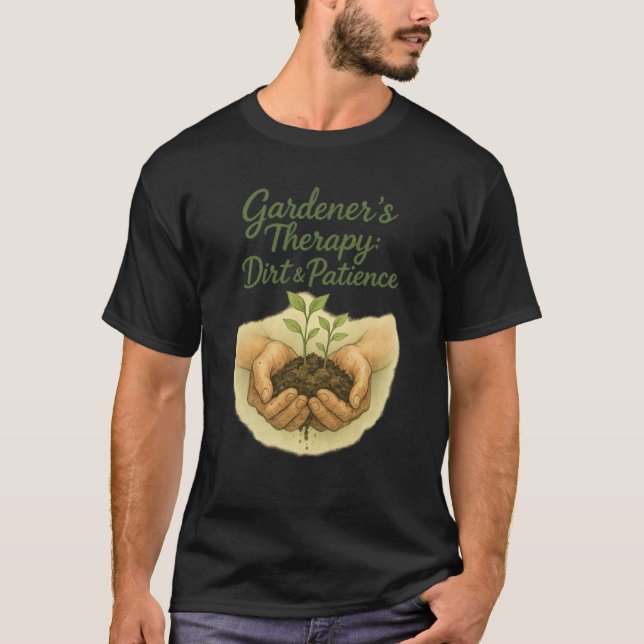 Zen Gardener Shirt: Dirt & Patience Therapy T-Shirt (Front)