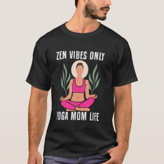Zen Vibes Only Yoga Mum Life Yoga Mum T-Shirt