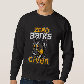 Zero Barks Given Funny French Bulldog Humour Sweatshirt