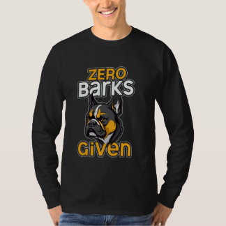 Zero Barks Given Funny French Bulldog Humour T-Shirt