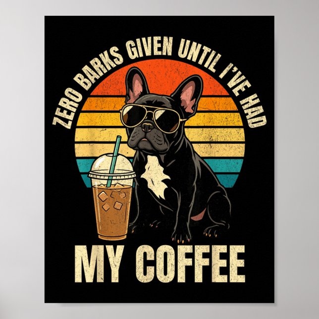 Zero barks given funny french bulldog iced coffee poster (Front)