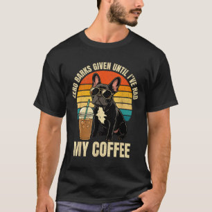 Zero barks given funny french bulldog iced coffee T-Shirt