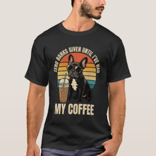 Zero Barks Given Funny French Bulldog Iced Coffee  T-Shirt