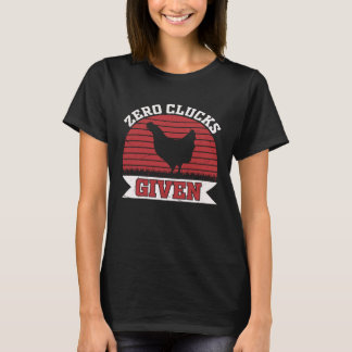 Zero Clucks Given   Chicken   Farmer T-Shirt