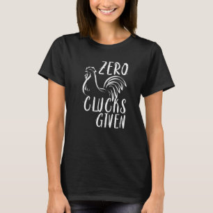 Zero Clucks Given Chicken Lover Farmer T-Shirt