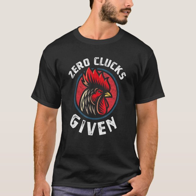 Zero Clucks Given Chicken Lover Rooster Farmer T-Shirt (Front)