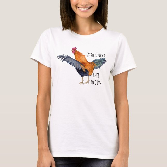 Zero Clucks Left to Give Rooster T-Shirt (Front)
