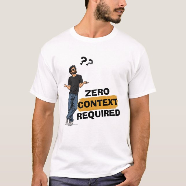 Zero Context Required Funny Graphic T-Shirt (Front)