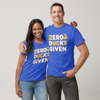 Zero Ducks Given – Funny Sarcastic Quote Shirt