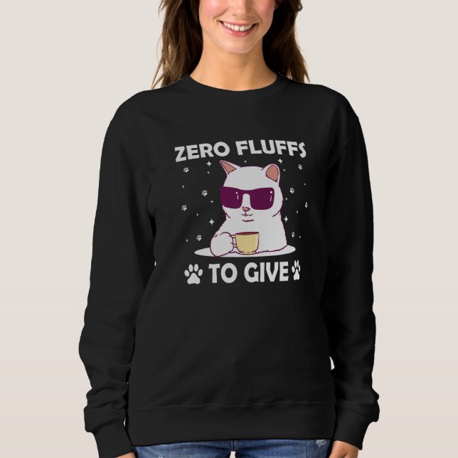 Zero Fluffs to Give Cat Cat Mom Kitten Cat Dad  2 Sweatshirt (Front)