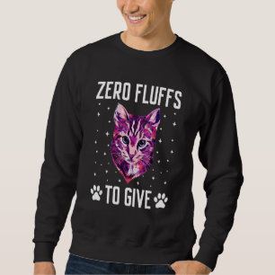 Zero Fluffs to Give Cat  Cat Mom Kitten Cat Dad  2 Sweatshirt
