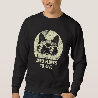 Zero Fluffs To Give Cat   Cat Mom Kitten Cat Dad   Sweatshirt