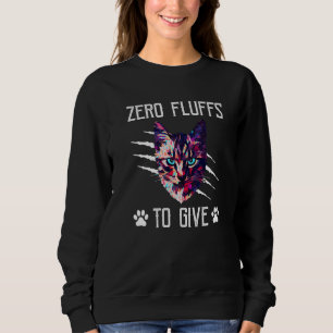 Zero Fluffs to Give Cat  Cat Mom Kitten Cat Dad    Sweatshirt
