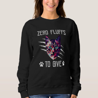 Zero Fluffs to Give Cat  Cat Mom Kitten Cat Dad    Sweatshirt