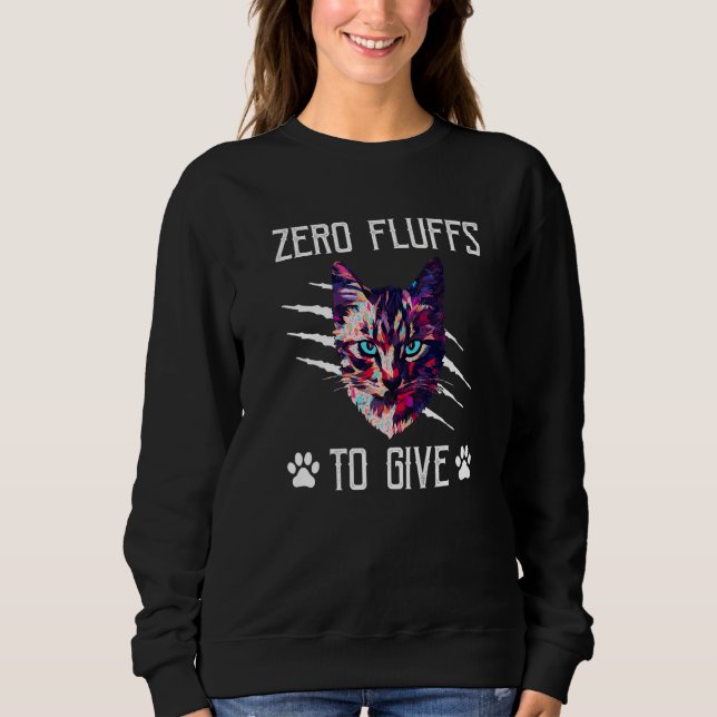 Zero Fluffs to Give Cat  Cat Mom Kitten Cat Dad    Sweatshirt (Front)