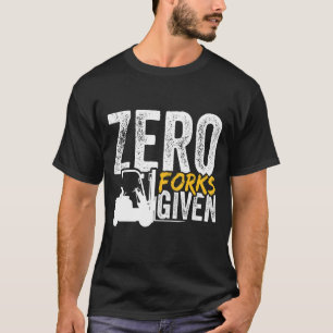 Zero forks given forklift certified T-Shirt