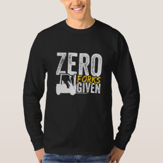 Zero forks given forklift certified T-Shirt
