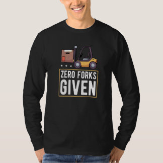 Zero Forks Given Forklift Lift Truck   T-Shirt