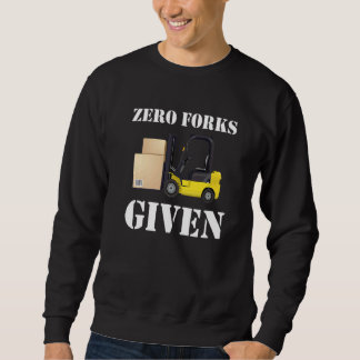 Zero Forks Given Forklift Truck   Sweatshirt
