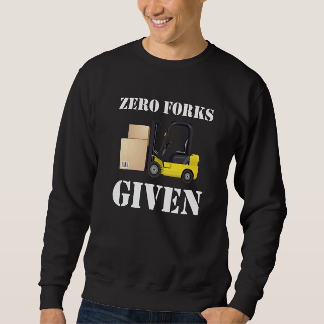 Zero Forks Given Forklift Truck   Sweatshirt (Front)