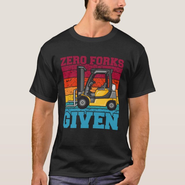 Zero Forks Given Forklift Truck Warehouse Logistic T-Shirt (Front)