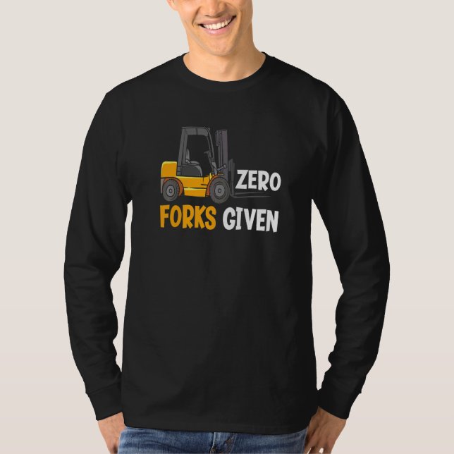 Zero Forks Given Funny Warehouse Forklift Operator T-Shirt (Front)