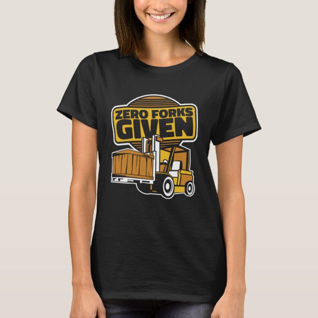 Zero Forks Given Reach Truck Lift Truck Forklift O T-Shirt (Front)