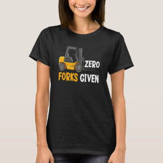 Zero Forks Given Warehouse Forklift Operator 1 T-Shirt