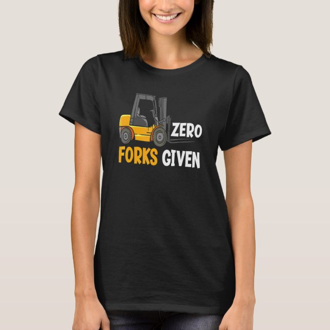 Zero Forks Given Warehouse Forklift Operator 1 T-Shirt (Front)
