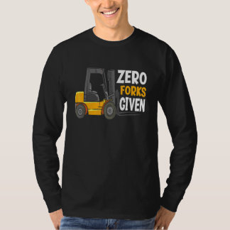 Zero Forks Given Warehouse Forklift Operator T-Shirt