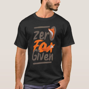 Zero Fox Given Sarcasm Saying Sarcastic T-Shirt