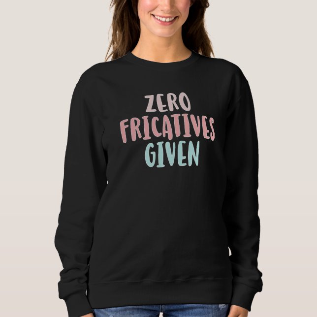 Zero Fricatives Given Speech Language Pathologist  Sweatshirt (Front)
