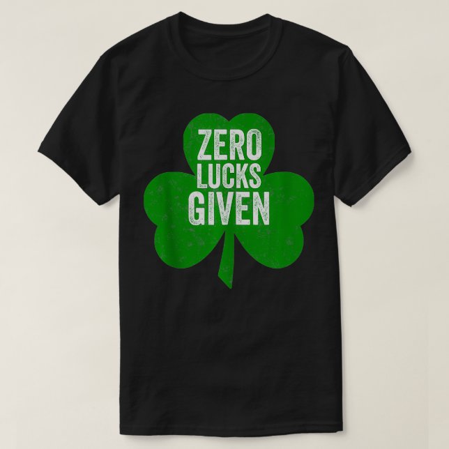 Zero Lucks Given  Funny Saint Patricks Day Gift  T-Shirt (Design Front)