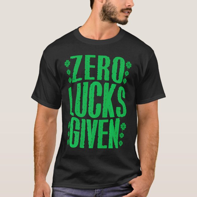 Zero Lucks Given Irish Shamrock Lucky St Patricks  T-Shirt (Front)