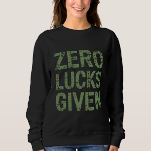 Zero Lucks Given St Paddy's Day Hilarious Patricks Sweatshirt