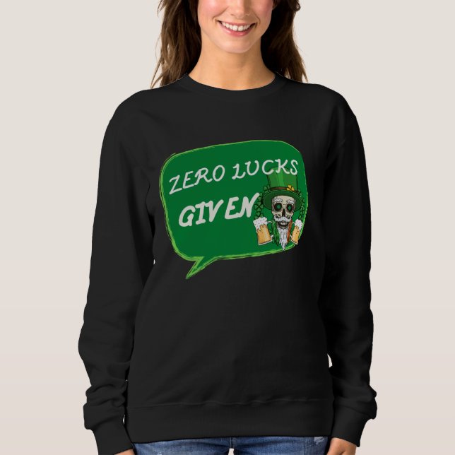 Zero Lucks Given  St Patrick s Day St Paddys Day   Sweatshirt (Front)