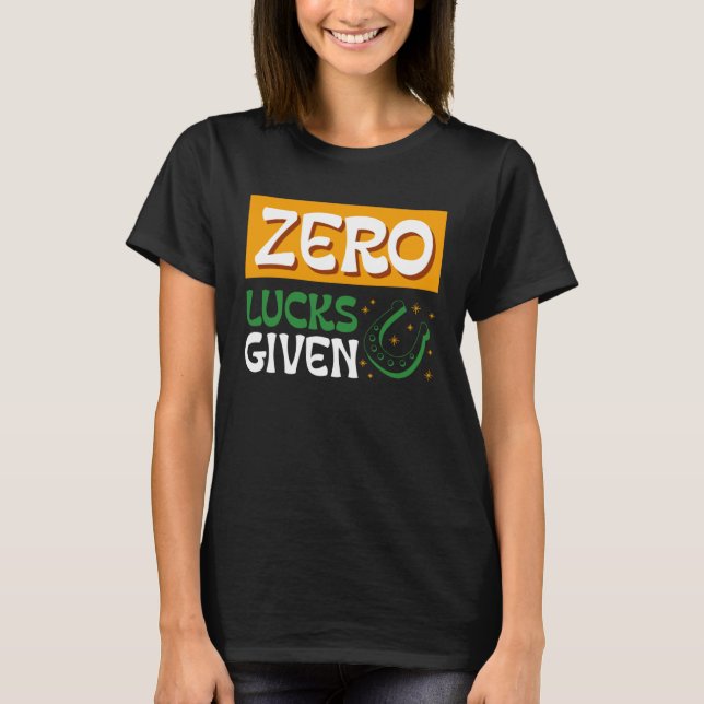 Zero Lucks Given St Patrick s Day St Paddys Day T-Shirt (Front)
