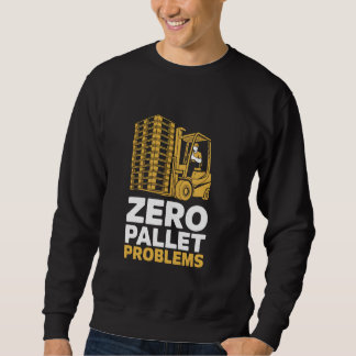 Zero Pallet Problems Warehouse Forklift Driver Sweatshirt