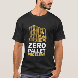 Zero Pallet Problems Warehouse Forklift Driver T-Shirt