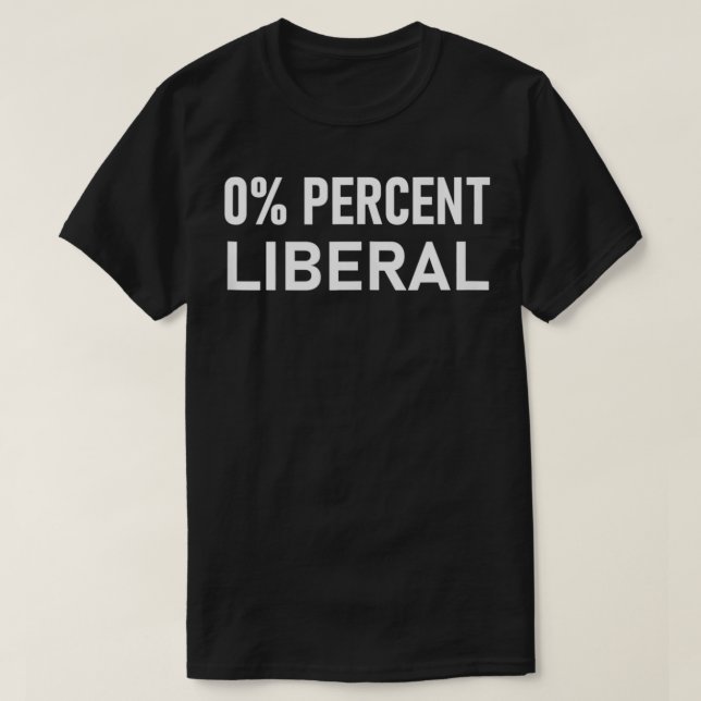 Zero Percent Liberal  0 Liberal  T-Shirt (Design Front)