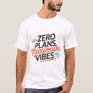 Zero Plans, Maximum Vibes T-Shirt