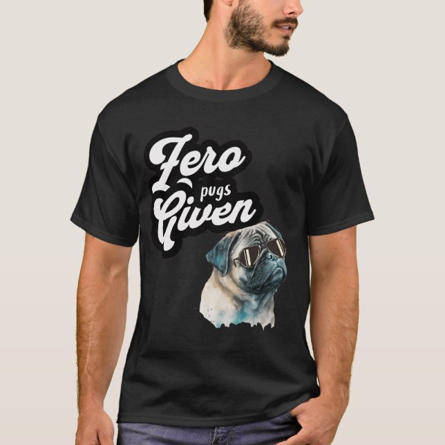 Zero Pugs Given Funny Pug  T-Shirt (Front)