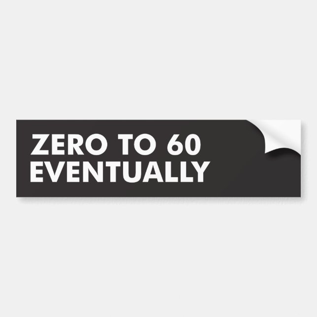Zero to 60 Eventually Bumper Sticker (Front)