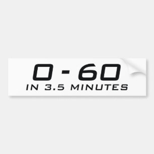 Zero To Sixty In 3.5 Minutes Bumper Sticker