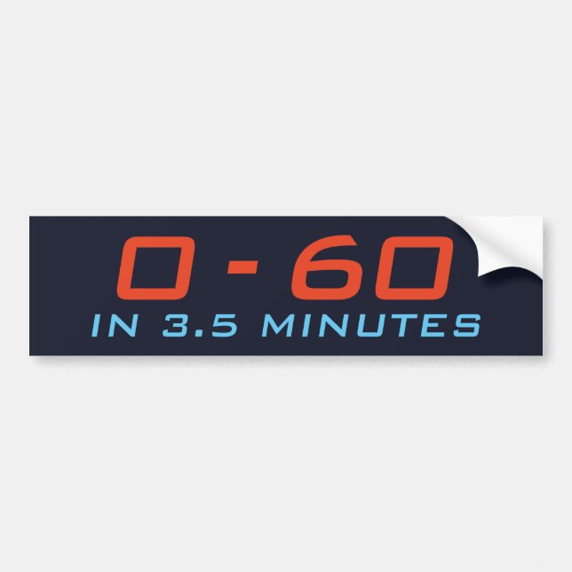 Zero To Sixty In 3.5 Minutes Bumper Sticker (Front)