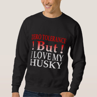 Zero Tolerance But I Love My Husky Sweatshirt